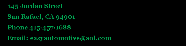 Text Box: 145 Jordan StreetSan Rafael, CA 94901Phone 4154571688Email: easyautomotive@aol.com